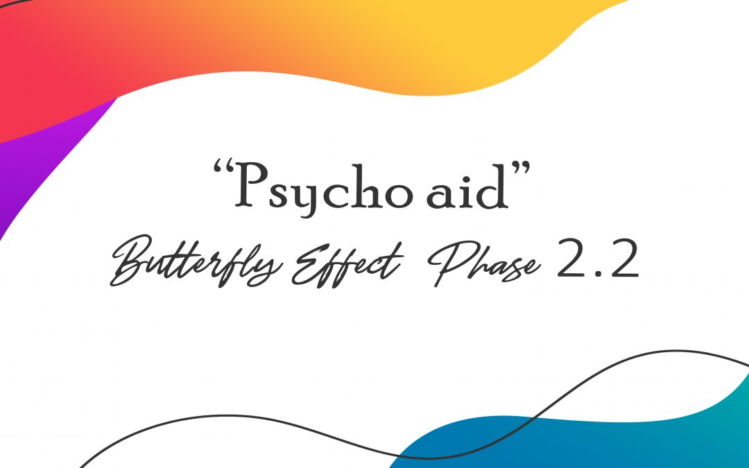 Psycho aid” Butterfly effect phase 2.2