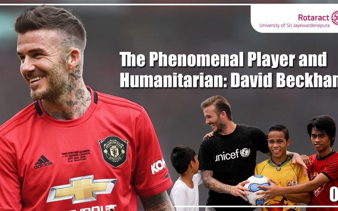 The Phenomenal Player and Humanitarian: David Beckham