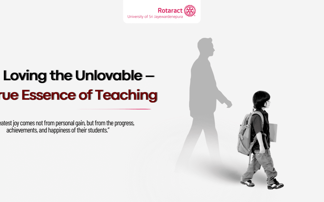 Loving the Unlovable – The True Essence of Teaching